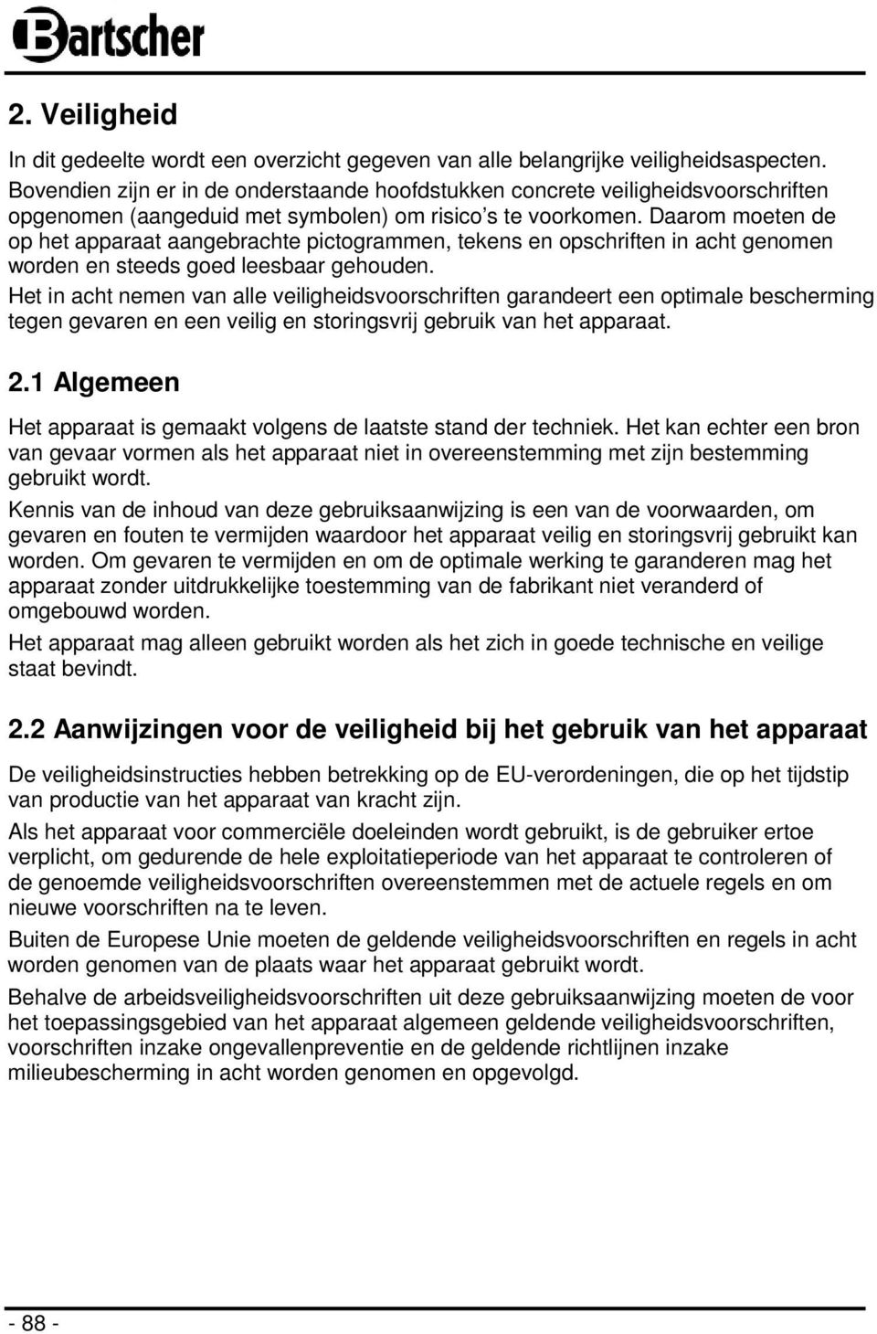 Daarom moeten de op het apparaat aangebrachte pictogrammen, tekens en opschriften in acht genomen worden en steeds goed leesbaar gehouden.