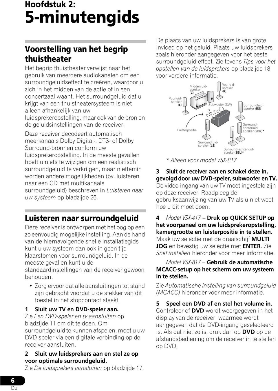 Het surroundgeluid dat u krijgt van een thuistheatersysteem is niet alleen afhankelijk van uw luidsprekeropstelling, maar ook van de bron en de geluidsinstellingen van de receiver.