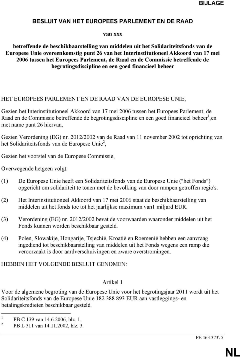 VAN DE EUROPESE UNIE, Gezien het Interinstitutioneel Akkoord van 17 mei 2006 tussen het Europees Parlement, de Raad en de Commissie betreffende de begrotingsdiscipline en een goed financieel beheer