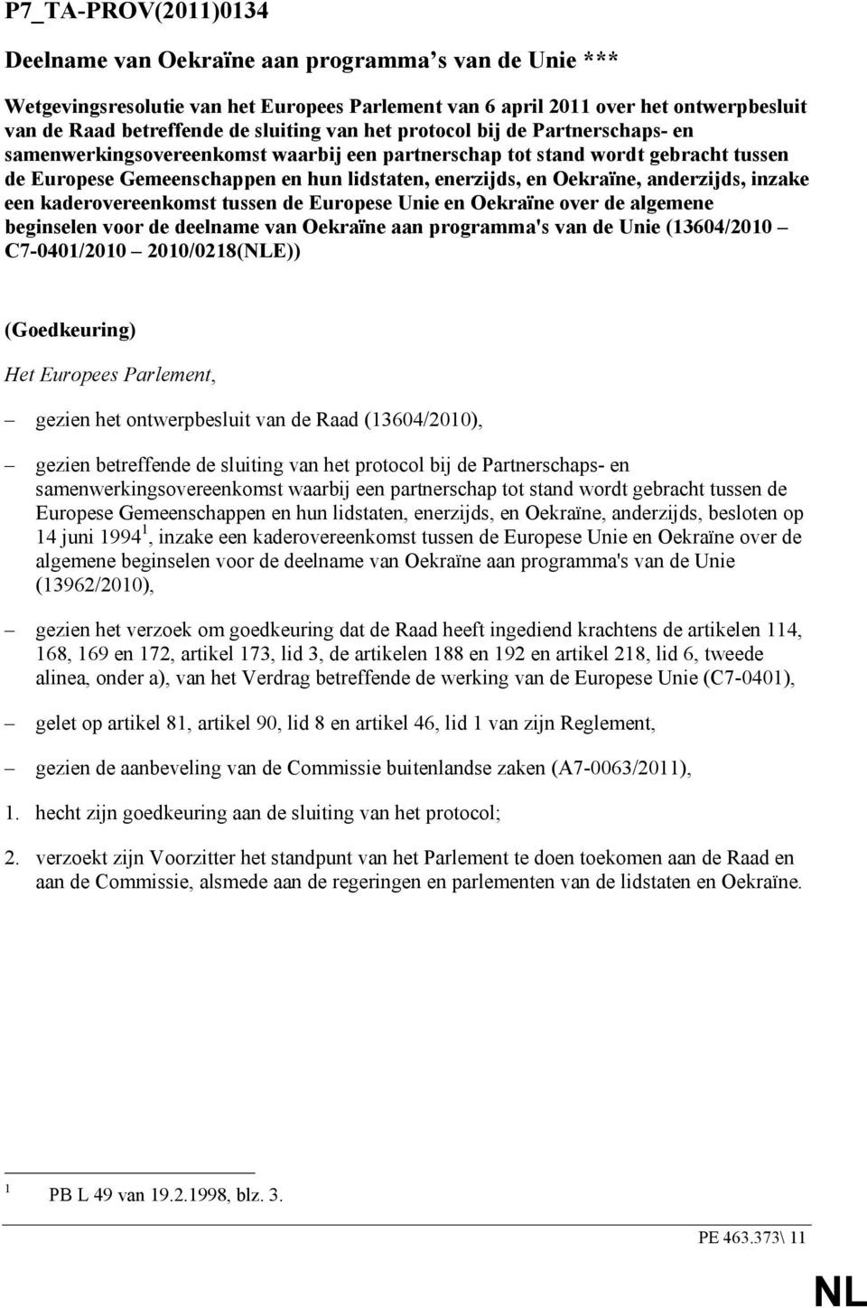 anderzijds, inzake een kaderovereenkomst tussen de Europese Unie en Oekraïne over de algemene beginselen voor de deelname van Oekraïne aan programma's van de Unie (13604/2010 C7-0401/2010