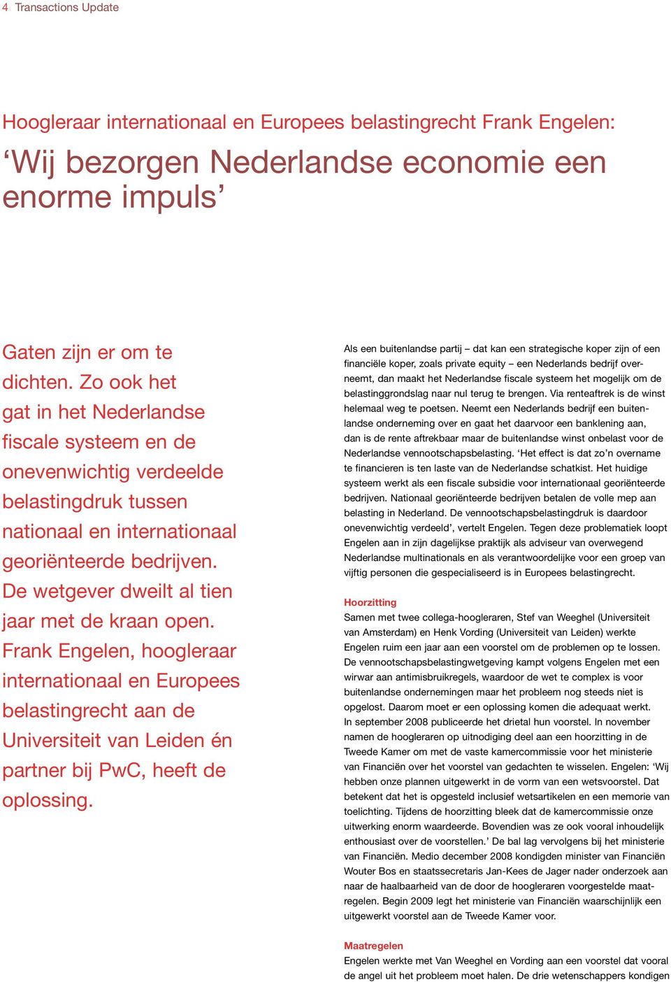 De wetgever dweilt al tien jaar met de kraan open. Frank Engelen, hoogleraar internationaal en Europees belastingrecht aan de Universiteit van Leiden én partner bij PwC, heeft de oplossing.