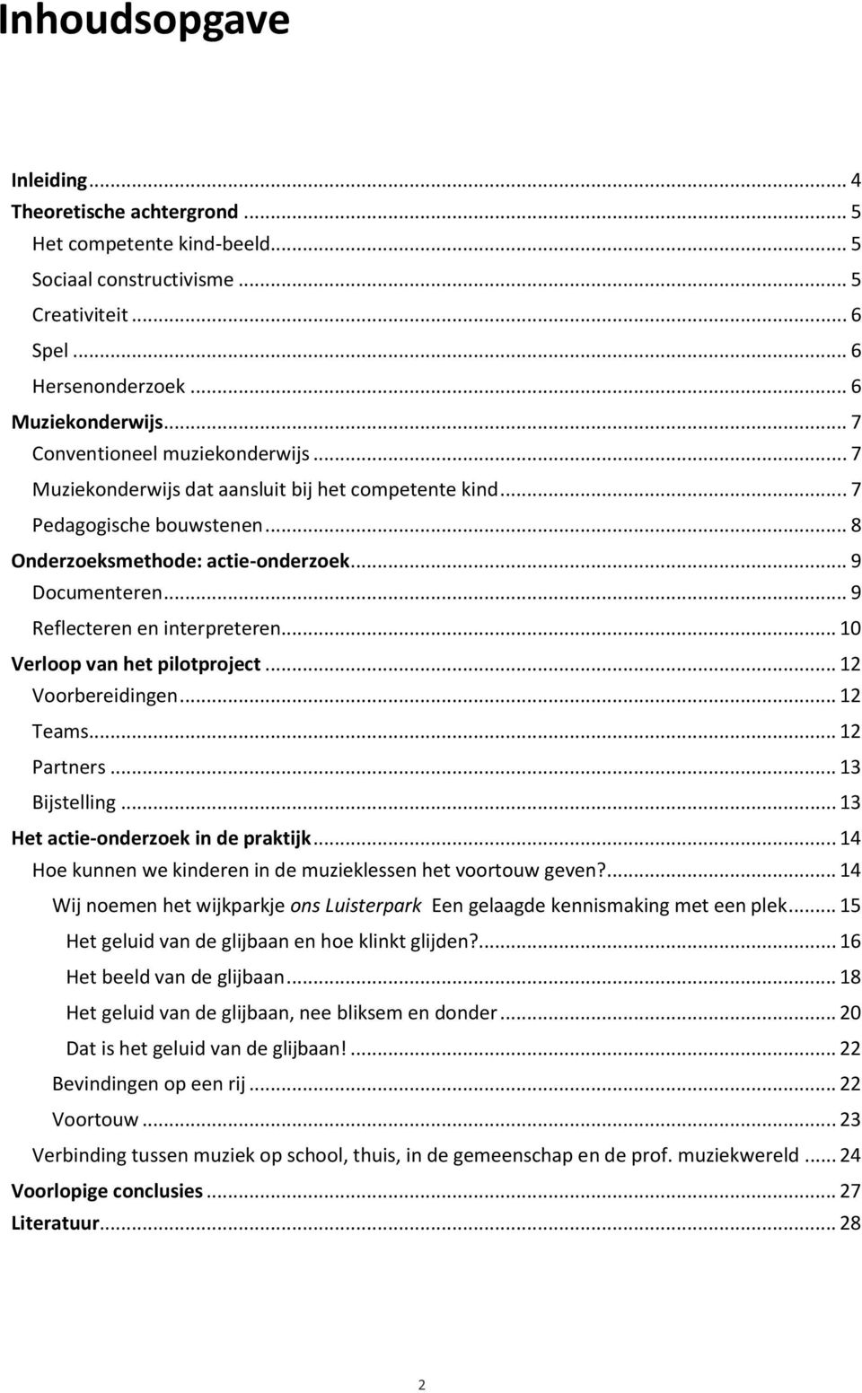 .. 9 Reflecteren en interpreteren... 10 Verloop van het pilotproject... 12 Voorbereidingen... 12 Teams... 12 Partners... 13 Bijstelling... 13 Het actie-onderzoek in de praktijk.