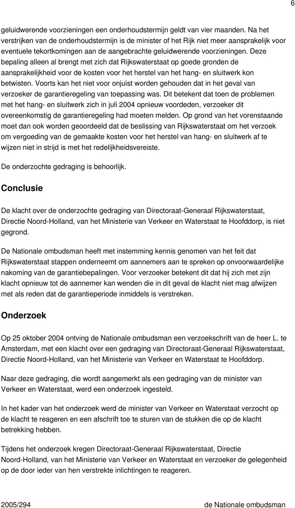 Deze bepaling alleen al brengt met zich dat Rijkswaterstaat op goede gronden de aansprakelijkheid voor de kosten voor het herstel van het hang- en sluitwerk kon betwisten.