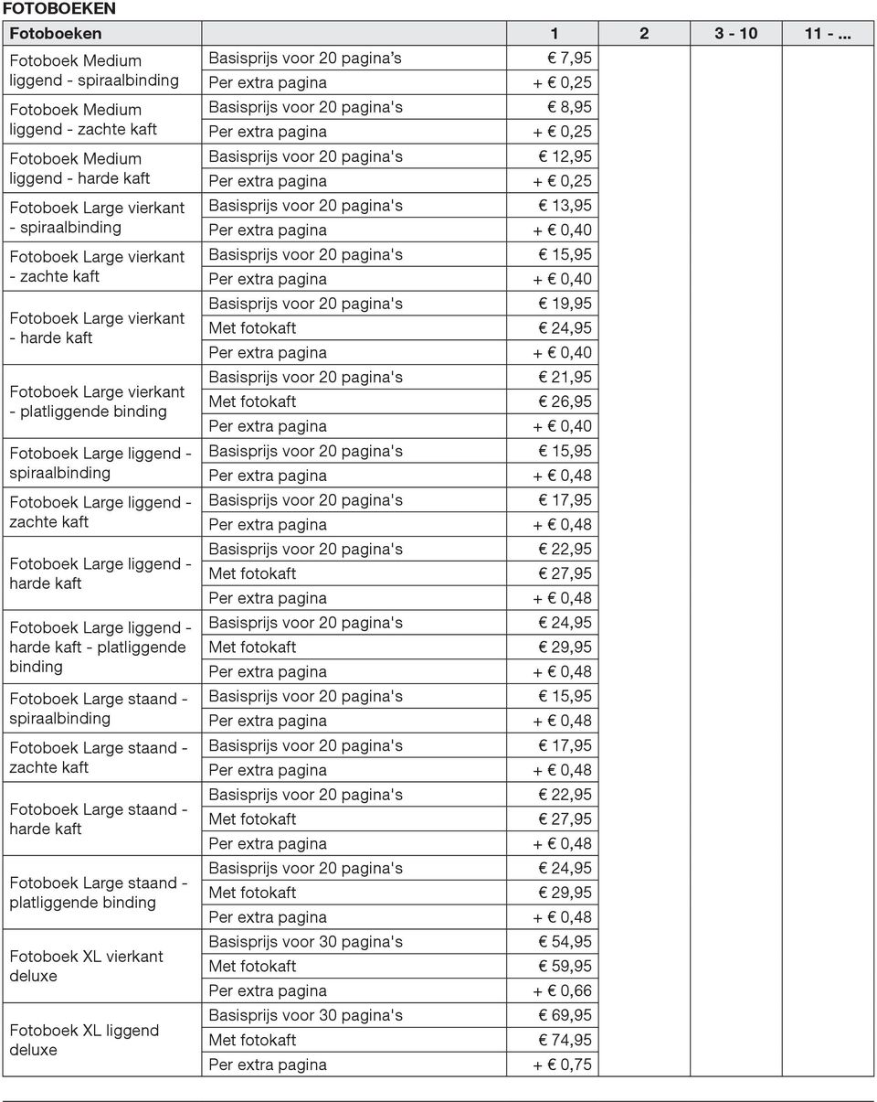 Fotoboek Medium Basisprij s voor 20 pagina's 12,95 liggend - harde kaft Per extra pagina + 0,25 Fotoboek Large vierkant Basisprij s voor 20 pagina's 13,95 - spiraalbinding Per extra pagina + 0,40
