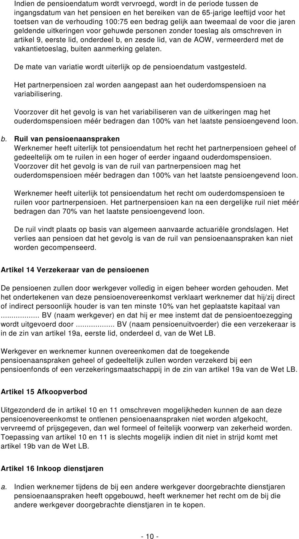 vakantietoeslag, buiten aanmerking gelaten. De mate van variatie wordt uiterlijk op de pensioendatum vastgesteld. Het partnerpensioen zal worden aangepast aan het ouderdomspensioen na variabilisering.