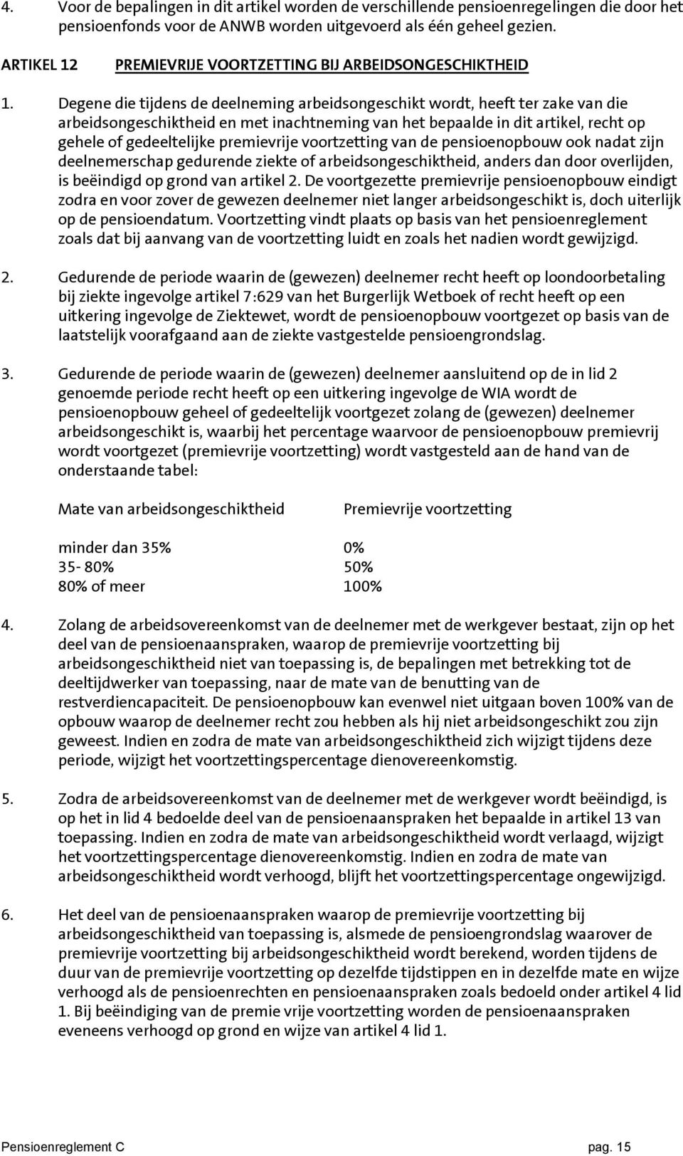 Degene die tijdens de deelneming arbeidsongeschikt wordt, heeft ter zake van die arbeidsongeschiktheid en met inachtneming van het bepaalde in dit artikel, recht op gehele of gedeeltelijke