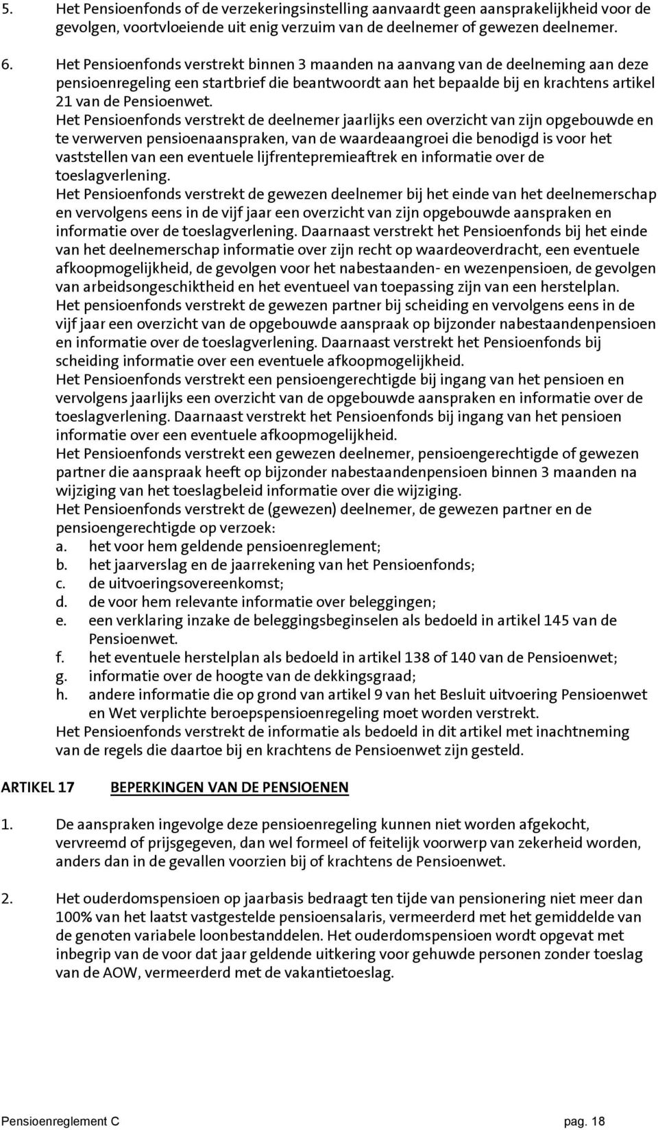 Het Pensioenfonds verstrekt de deelnemer jaarlijks een overzicht van zijn opgebouwde en te verwerven pensioenaanspraken, van de waardeaangroei die benodigd is voor het vaststellen van een eventuele