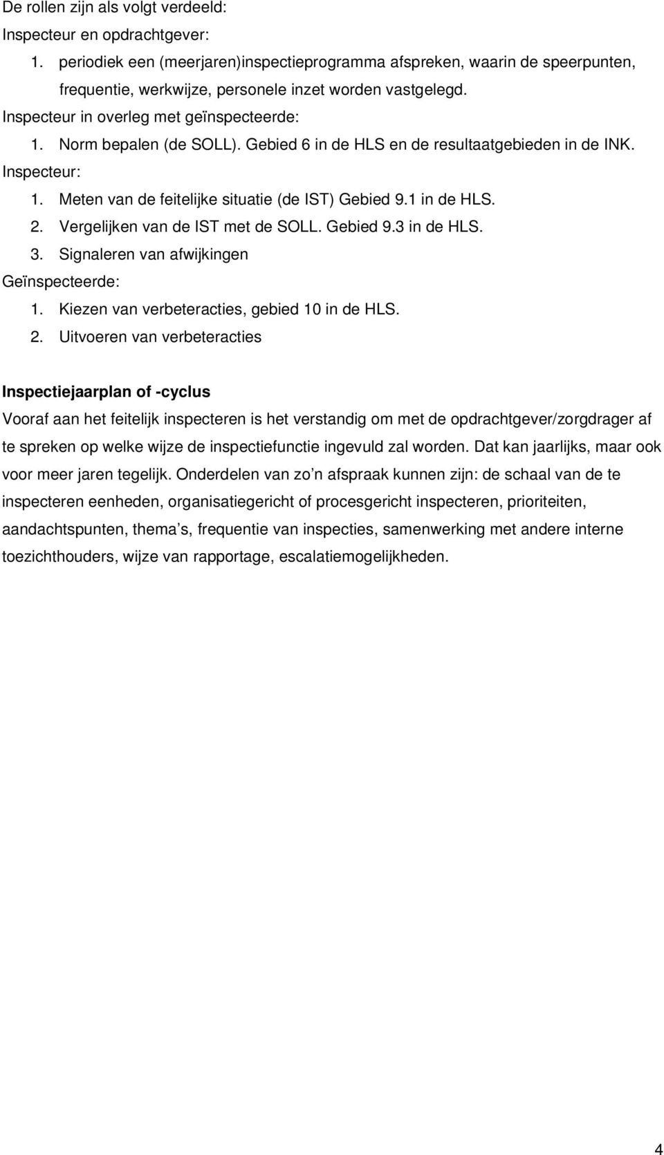 Norm bepalen (de SOLL). Gebied 6 in de HLS en de resultaatgebieden in de INK. Inspecteur: 1. Meten van de feitelijke situatie (de IST) Gebied 9.1 in de HLS. 2. Vergelijken van de IST met de SOLL.