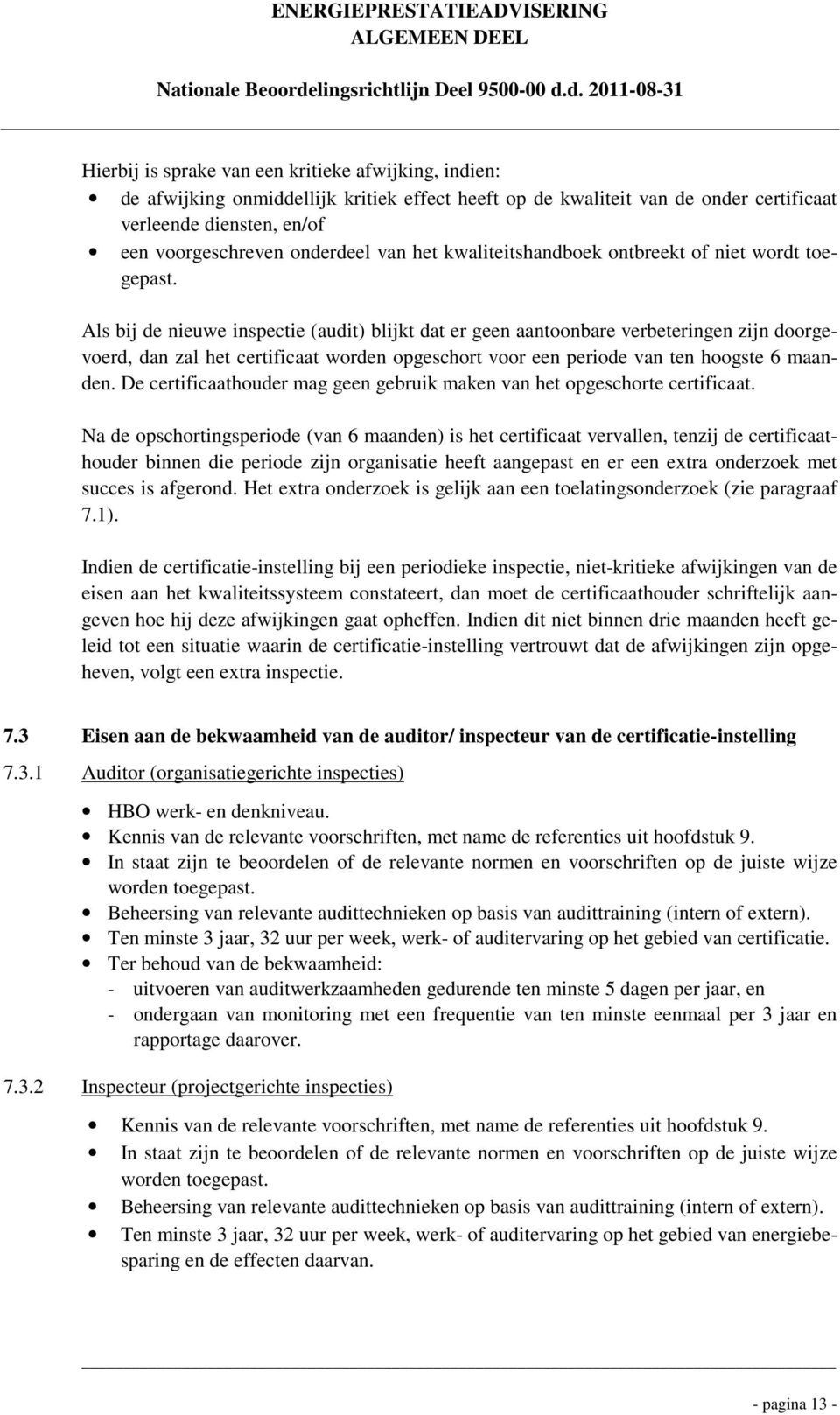 Als bij de nieuwe inspectie (audit) blijkt dat er geen aantoonbare verbeteringen zijn doorgevoerd, dan zal het certificaat worden opgeschort voor een periode van ten hoogste 6 maanden.