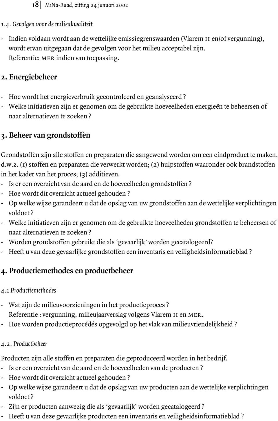 Gevolgen voor de milieukwaliteit - Indien voldaan wordt aan de wettelijke emissiegrenswaarden (Vlarem ii en/of vergunning), wordt ervan uitgegaan dat de gevolgen voor het milieu acceptabel zijn.