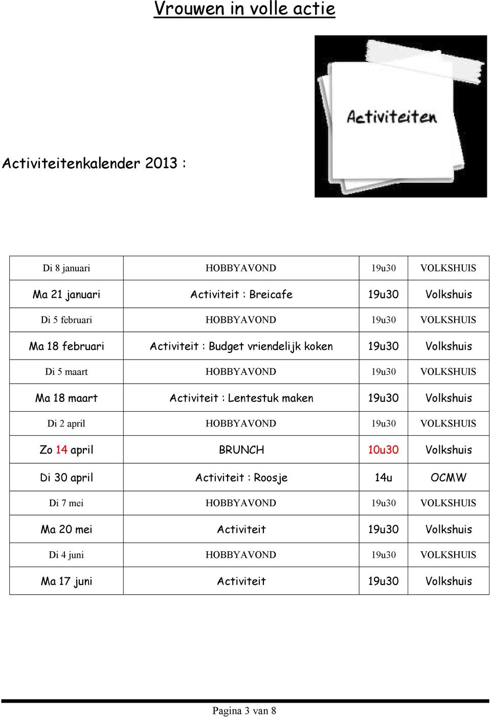 Activiteit : Lentestuk maken 19u30 Volkshuis Di 2 april HOBBYAVOND 19u30 VOLKSHUIS Zo 14 april BRUNCH 10u30 Volkshuis Di 30 april Activiteit : Roosje 14u