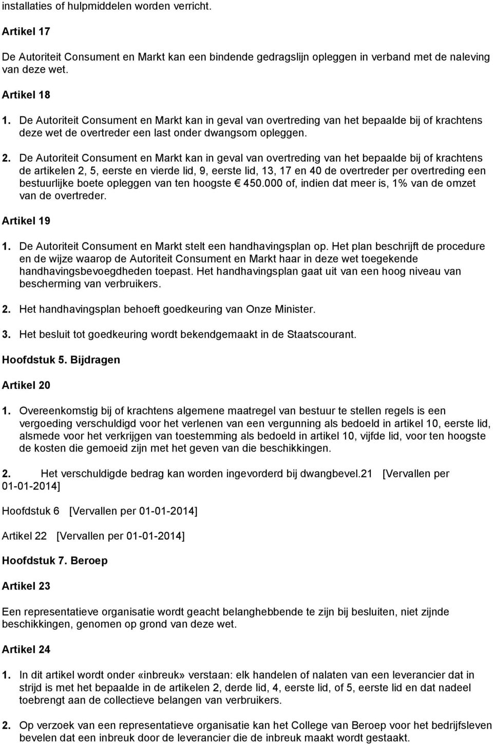 De Autoriteit Consument en Markt kan in geval van overtreding van het bepaalde bij of krachtens de artikelen 2, 5, eerste en vierde lid, 9, eerste lid, 13, 17 en 40 de overtreder per overtreding een