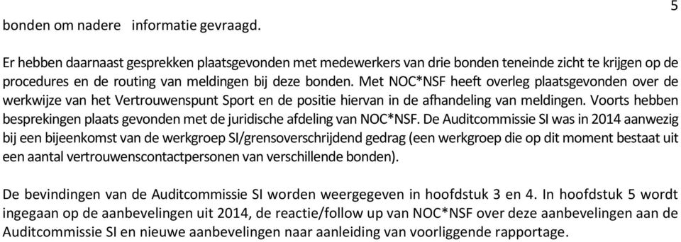 Met NOC*NSF heeft overleg plaatsgevonden over de werkwijze van het Vertrouwenspunt Sport en de positie hiervan in de afhandeling van meldingen.