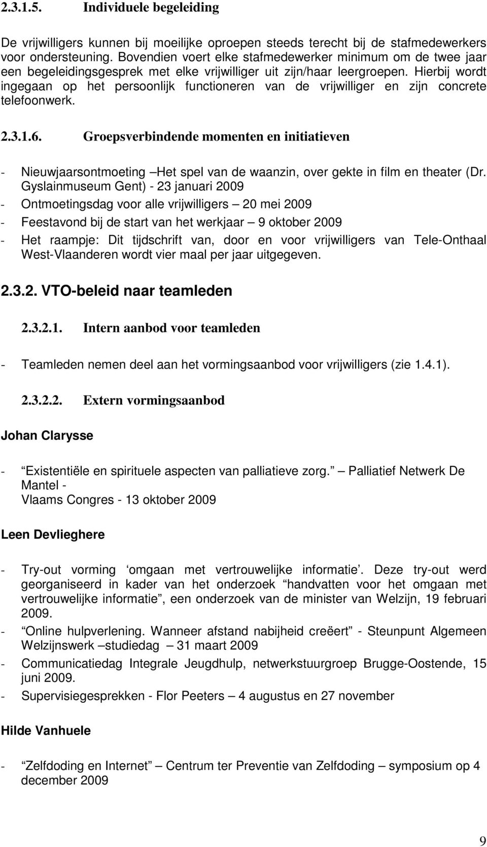 Hierbij wordt ingegaan op het persoonlijk functioneren van de vrijwilliger en zijn concrete telefoonwerk. 2.3.1.6.