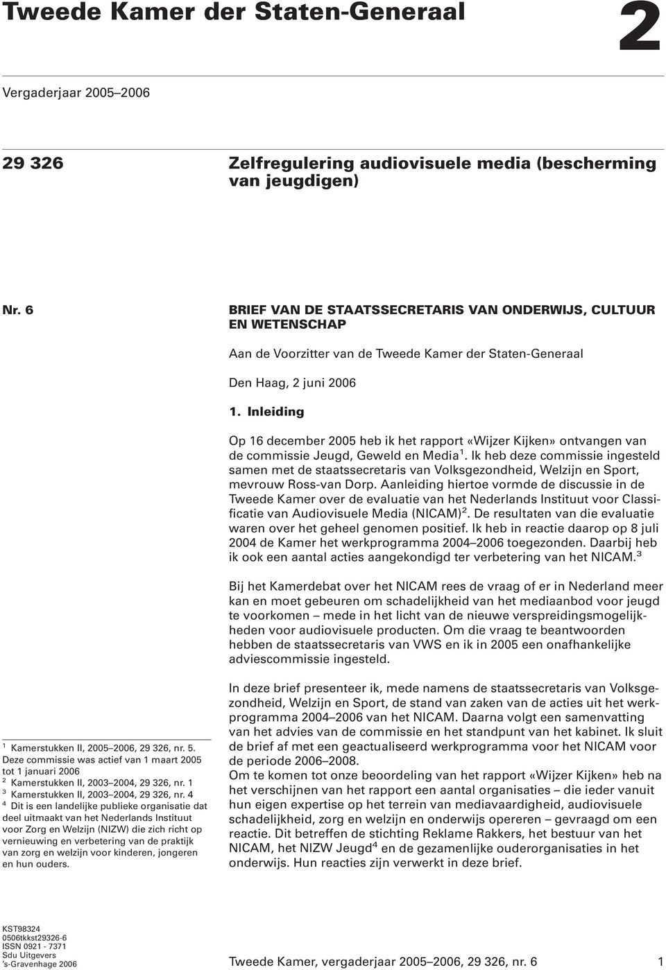 Inleiding Op 16 december 2005 heb ik het rapport «Wijzer Kijken» ontvangen van de commissie Jeugd, Geweld en Media 1.