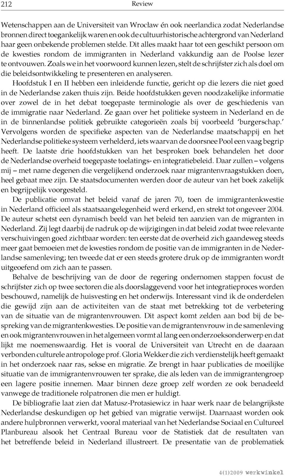 Zoals we in het voorwoord kunnen lezen, stelt de schrijfster zich als doel om die beleidsontwikkeling te presenteren en analyseren.