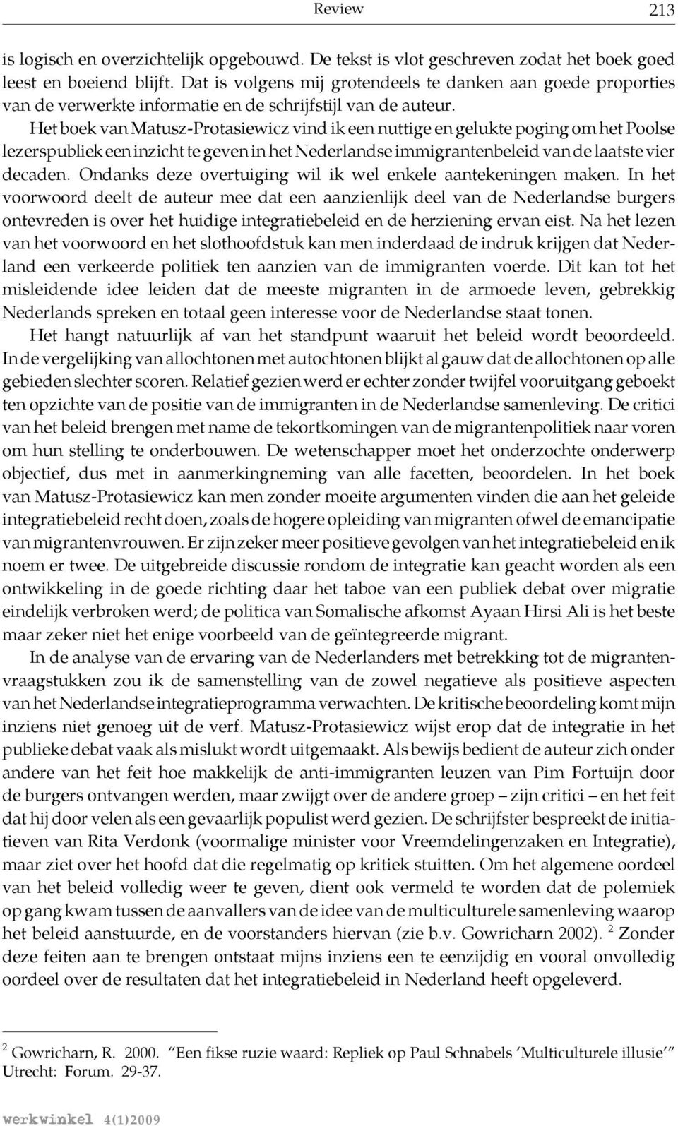 Het boek van Matusz-Protasiewicz vind ik een nuttige en gelukte poging om het Poolse lezerspubliek een inzicht te geven in het Nederlandse immigrantenbeleid van de laatste vier decaden.