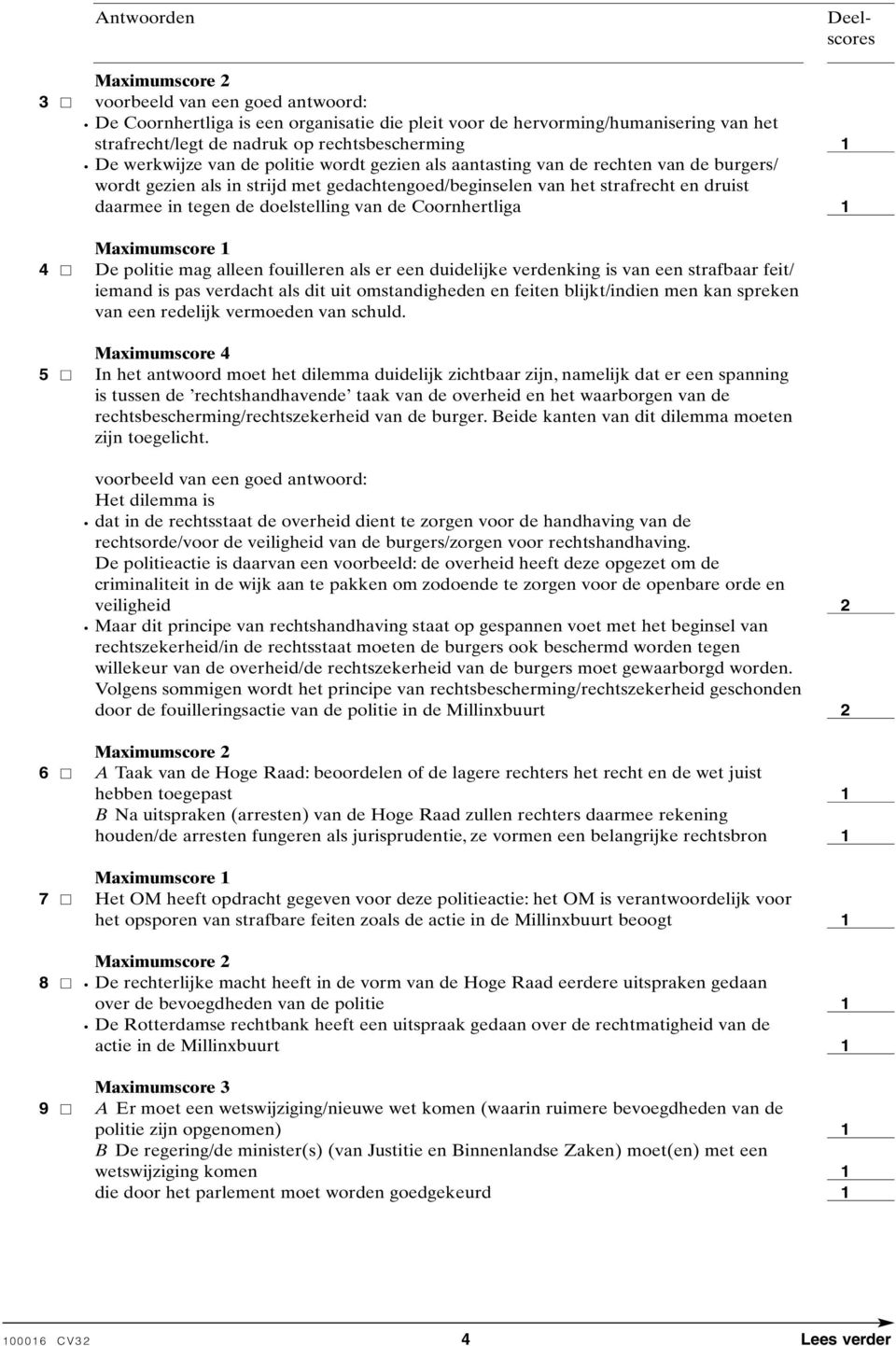 Maximumscore 4 De politie mag alleen fouilleren als er een duidelijke verdenking is van een strafbaar feit/ iemand is pas verdacht als dit uit omstandigheden en feiten blijkt/indien men kan spreken