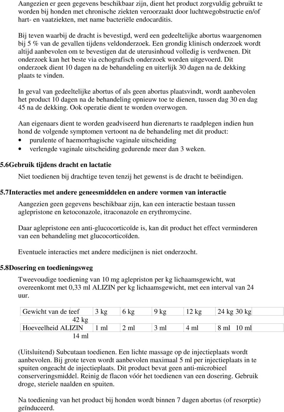 Een grondig klinisch onderzoek wordt altijd aanbevolen om te bevestigen dat de uterusinhoud volledig is verdwenen. Dit onderzoek kan het beste via echografisch onderzoek worden uitgevoerd.