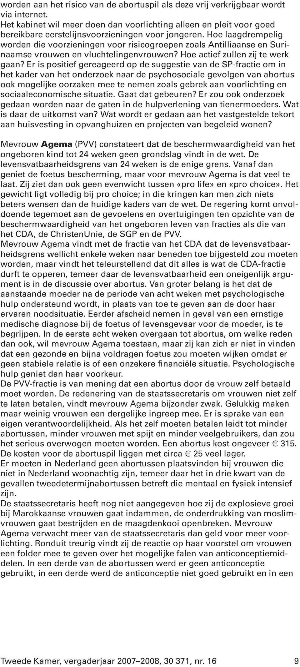 Hoe laagdrempelig worden die voorzieningen voor risicogroepen zoals Antilliaanse en Surinaamse vrouwen en vluchtelingenvrouwen? Hoe actief zullen zij te werk gaan?