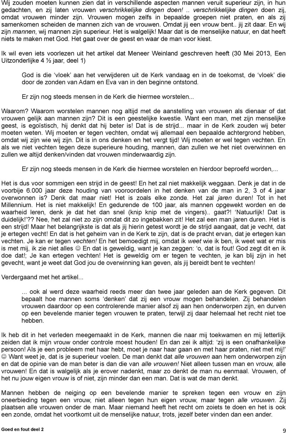 Omdat jij een vrouw bent.. jij zit daar. En wij zijn mannen, wij mannen zijn superieur. Het is walgelijk! Maar dat is de menselijke natuur, en dat heeft niets te maken met God.