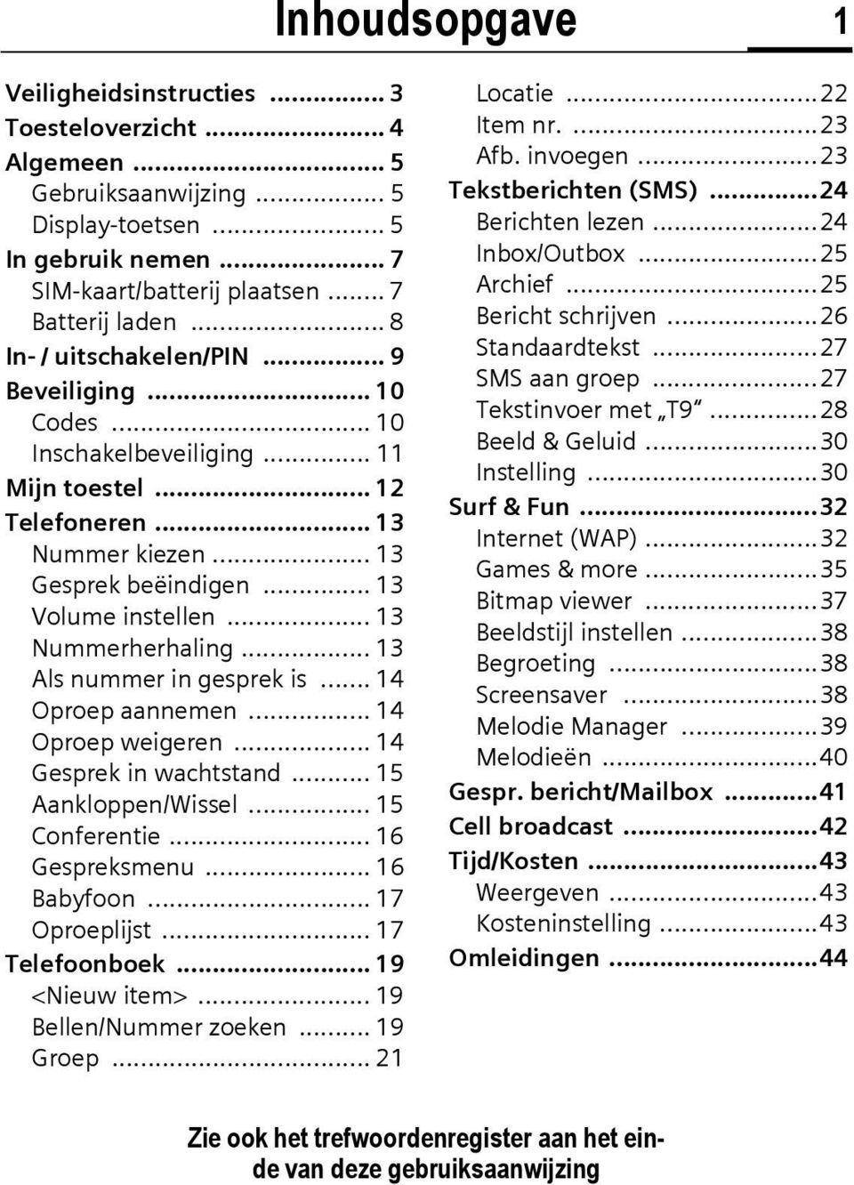 .. 13 Volume instellen... 13 Nummerherhaling... 13 Als nummer in gesprek is... 14 Oproep aannemen... 14 Oproep weigeren... 14 Gesprek in wachtstand... 15 Aankloppen/Wissel... 15 Conferentie.