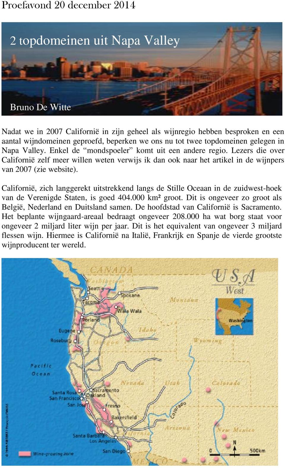 Lezers die over Californië zelf meer willen weten verwijs ik dan ook naar het artikel in de wijnpers van 2007 (zie website).