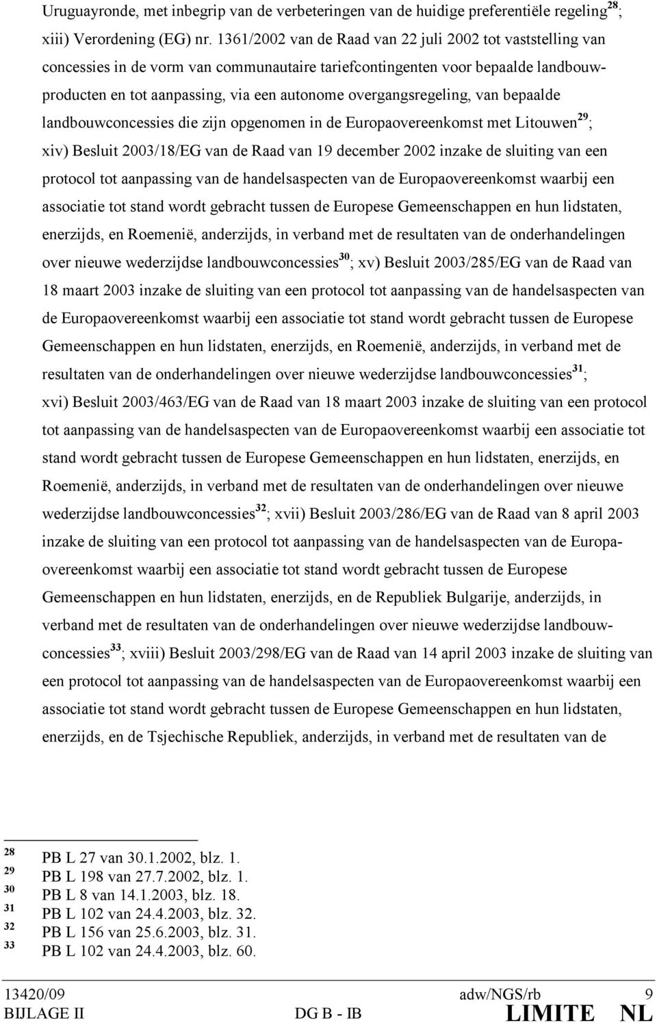 overgangsregeling, van bepaalde landbouwconcessies die zijn opgenomen in de Europaovereenkomst met Litouwen 29 ; xiv) Besluit 2003/18/EG van de Raad van 19 december 2002 inzake de sluiting van een