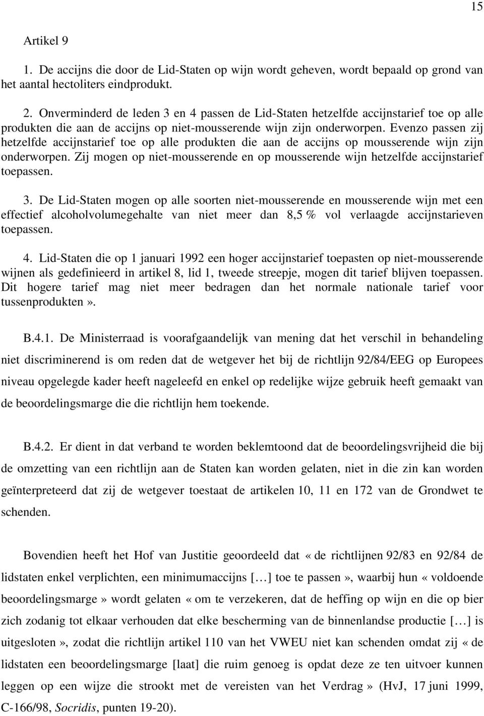 Evenzo passen zij hetzelfde accijnstarief toe op alle produkten die aan de accijns op mousserende wijn zijn onderworpen.