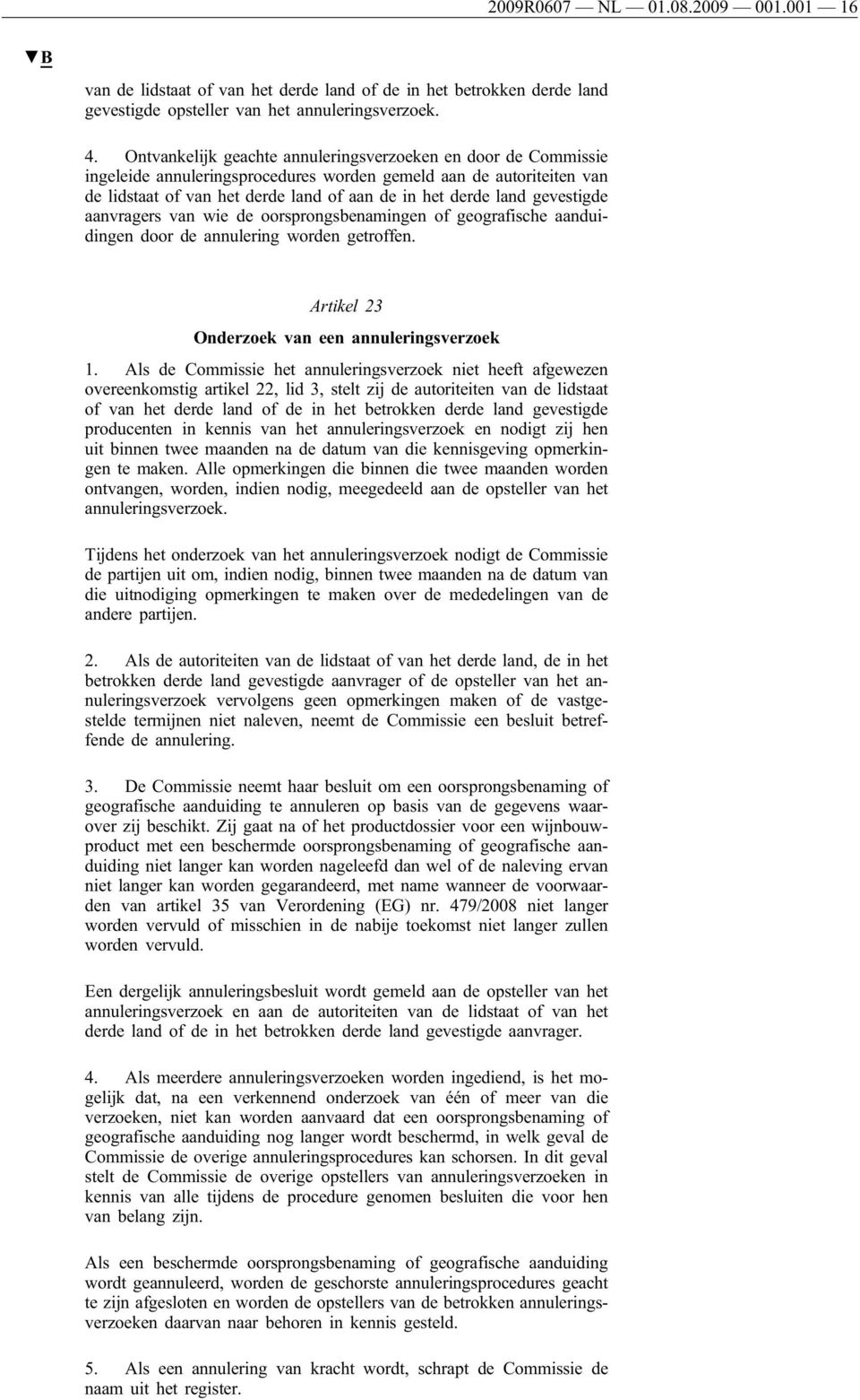 gevestigde aanvragers van wie de oorsprongsbenamingen of geografische aanduidingen door de annulering worden getroffen. Artikel 23 Onderzoek van een annuleringsverzoek 1.