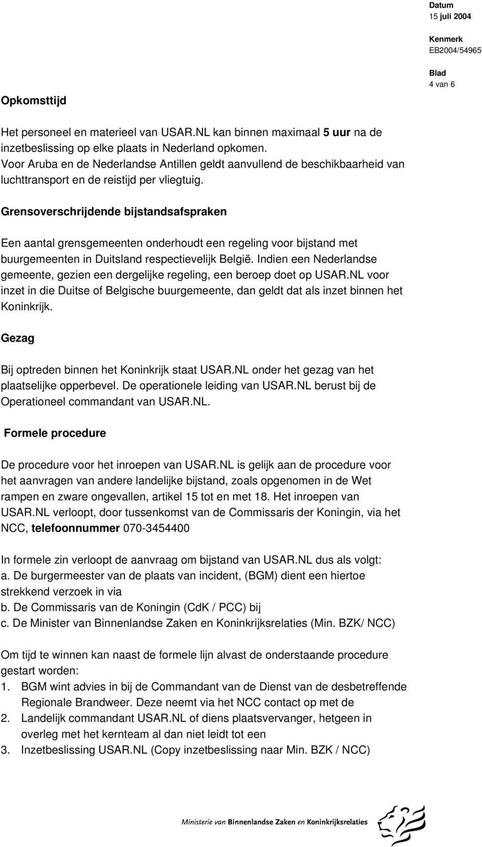 Grensoverschrijdende bijstandsafspraken Een aantal grensgemeenten onderhoudt een regeling voor bijstand met buurgemeenten in Duitsland respectievelijk België.