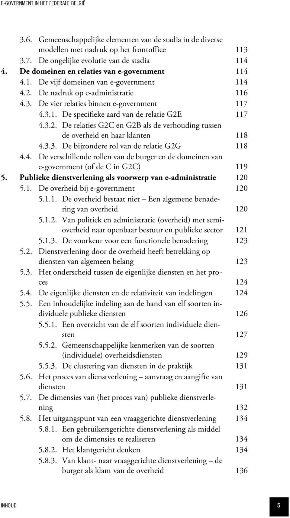 3.3. De bijzondere rol van de relatie G2G 118 4.4. De verschillende rollen van de burger en de domeinen van e-government (of de C in G2C) 119 5.