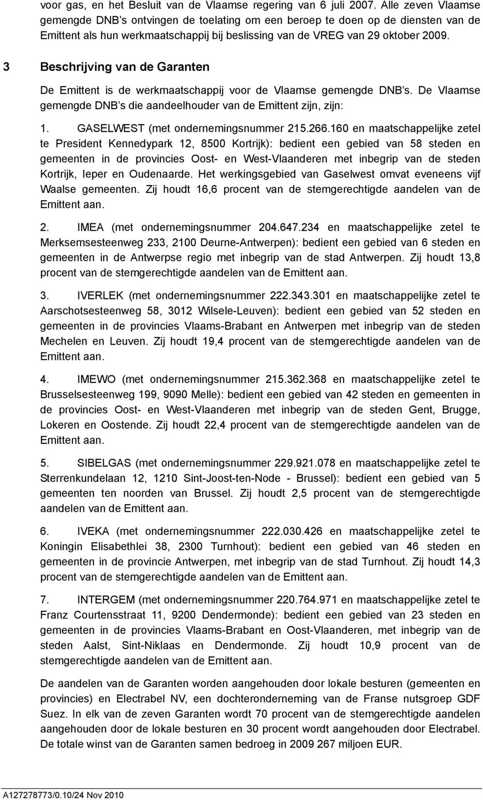 3 Beschrijving van de Garanten De Emittent is de werkmaatschappij voor de Vlaamse gemengde DNB s. De Vlaamse gemengde DNB s die aandeelhouder van de Emittent zijn, zijn: 1.