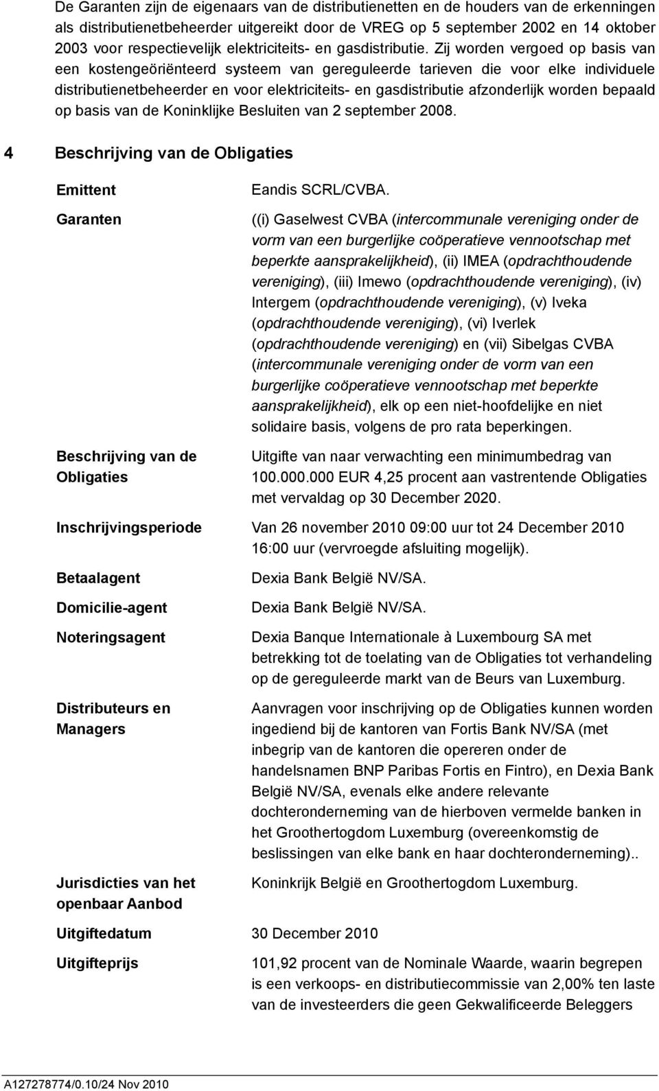 Zij worden vergoed op basis van een kostengeöriënteerd systeem van gereguleerde tarieven die voor elke individuele distributienetbeheerder en voor elektriciteits- en gasdistributie afzonderlijk