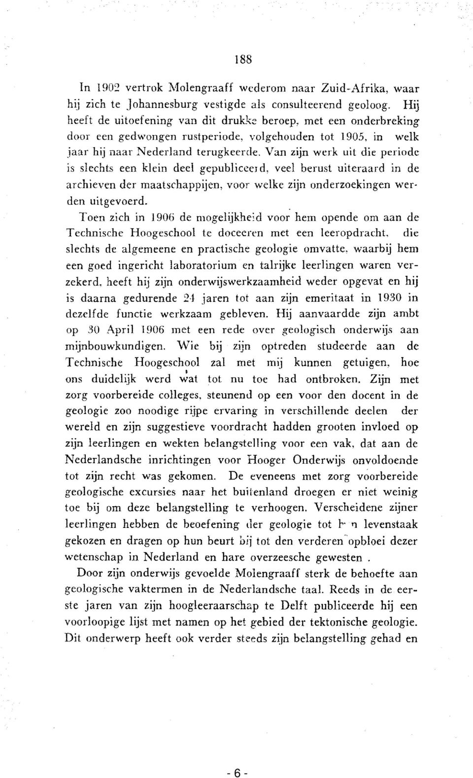 Van zijn werk uit die periode is slechts een klein deel gepubliceer d, veel berust uiteraard in de archieven der maatschappijen, voor welke zijn onderzoekingen werden uitgevoerd.