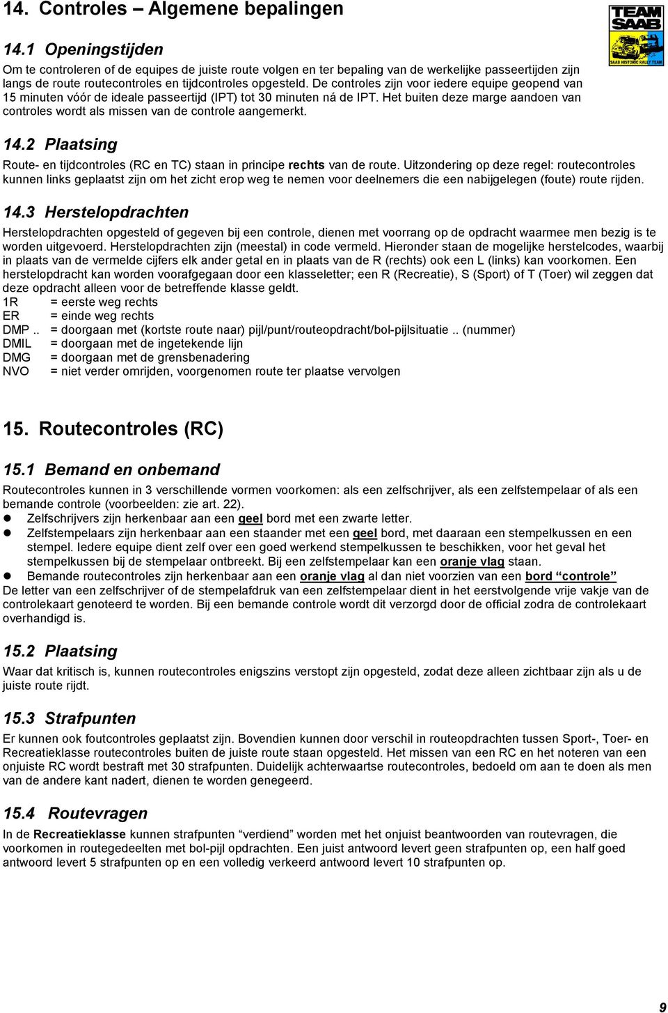 De controles zijn voor iedere equipe geopend van 15 minuten vóór de ideale passeertijd (IPT) tot 30 minuten ná de IPT.