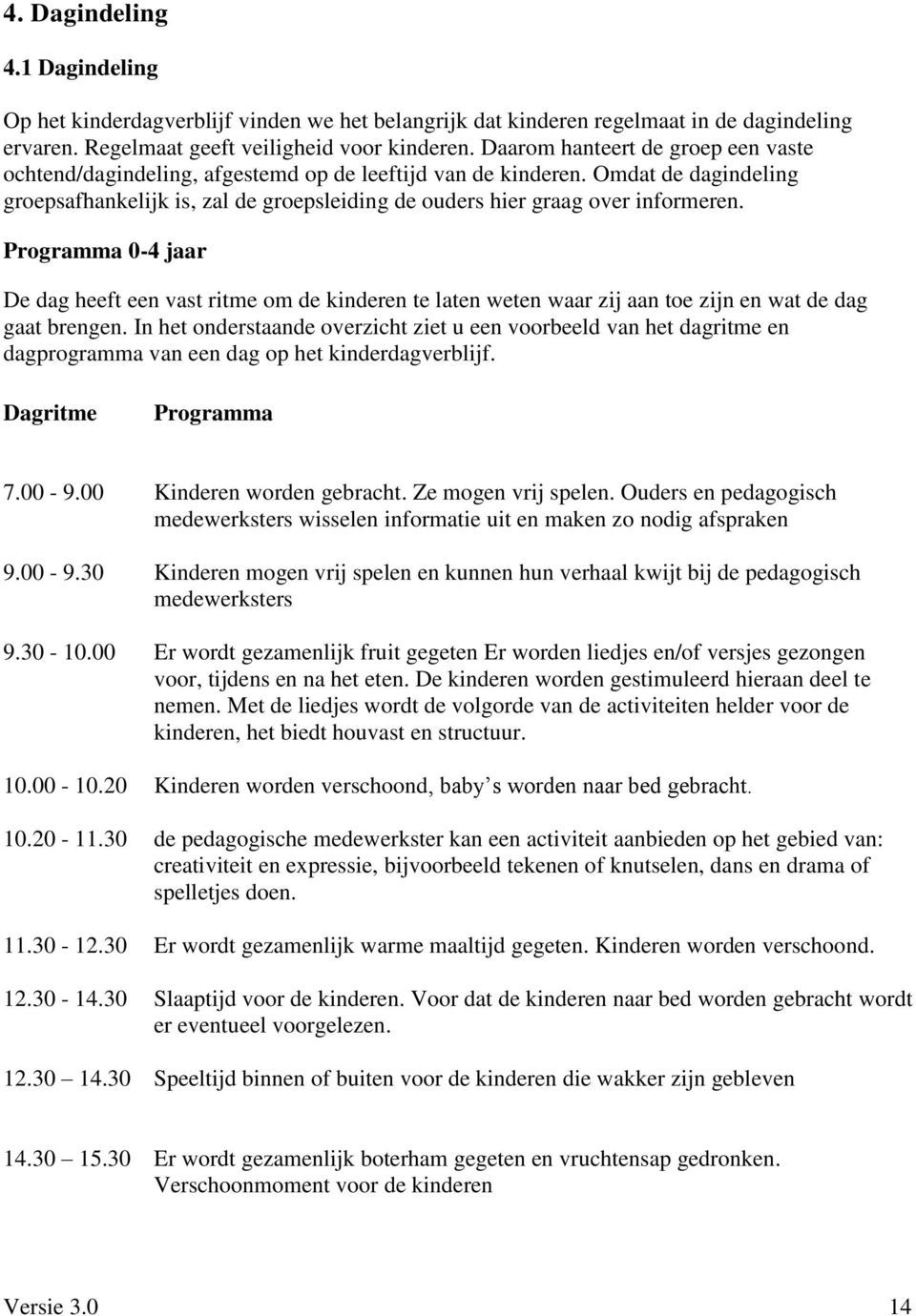 Programma 0-4 jaar De dag heeft een vast ritme om de kinderen te laten weten waar zij aan toe zijn en wat de dag gaat brengen.