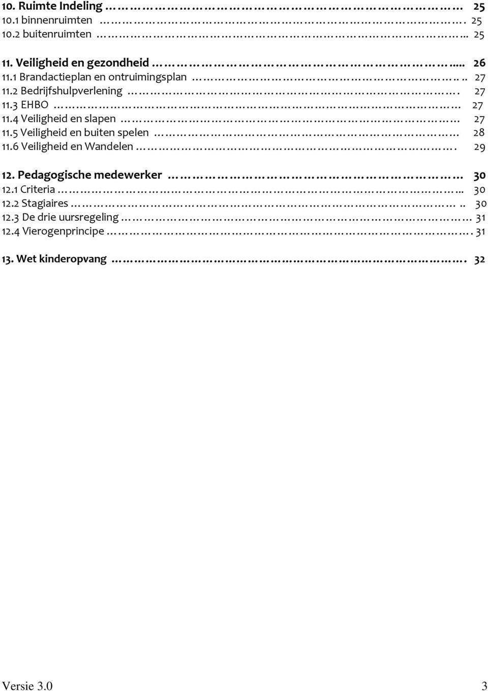 4 Veiligheid en slapen 27 11.5 Veiligheid en buiten spelen 28 11.6 Veiligheid en Wandelen. 29 12.