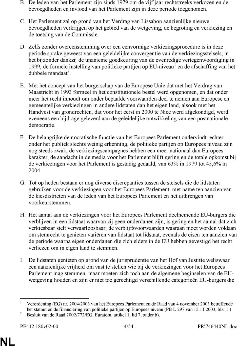 Zelfs zonder overeenstemming over een eenvormige verkiezingsprocedure is in deze periode sprake geweest van een geleidelijke convergentie van de verkiezingsstelsels, in het bijzonder dankzij de