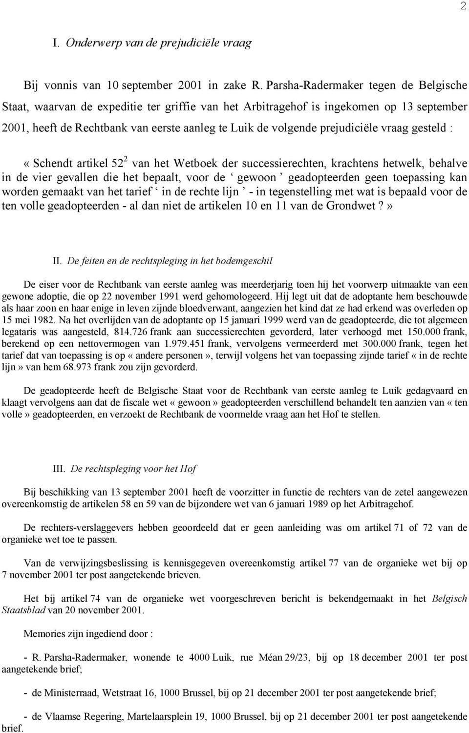 prejudiciële vraag gesteld : «Schendt artikel 52 2 van het Wetboek der successierechten, krachtens hetwelk, behalve in de vier gevallen die het bepaalt, voor de gewoon geadopteerden geen toepassing