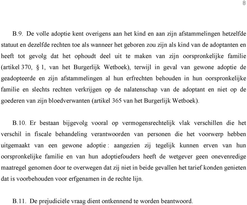 het ophoudt deel uit te maken van zijn oorspronkelijke familie (artikel 370, 1, van het Burgerlijk Wetboek), terwijl in geval van gewone adoptie de geadopteerde en zijn afstammelingen al hun