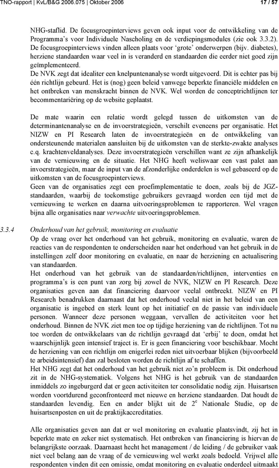 De focusgroepinterviews vinden alleen plaats voor grote onderwerpen (bijv. diabetes), herziene standaarden waar veel in is veranderd en standaarden die eerder niet goed zijn geïmplementeerd.