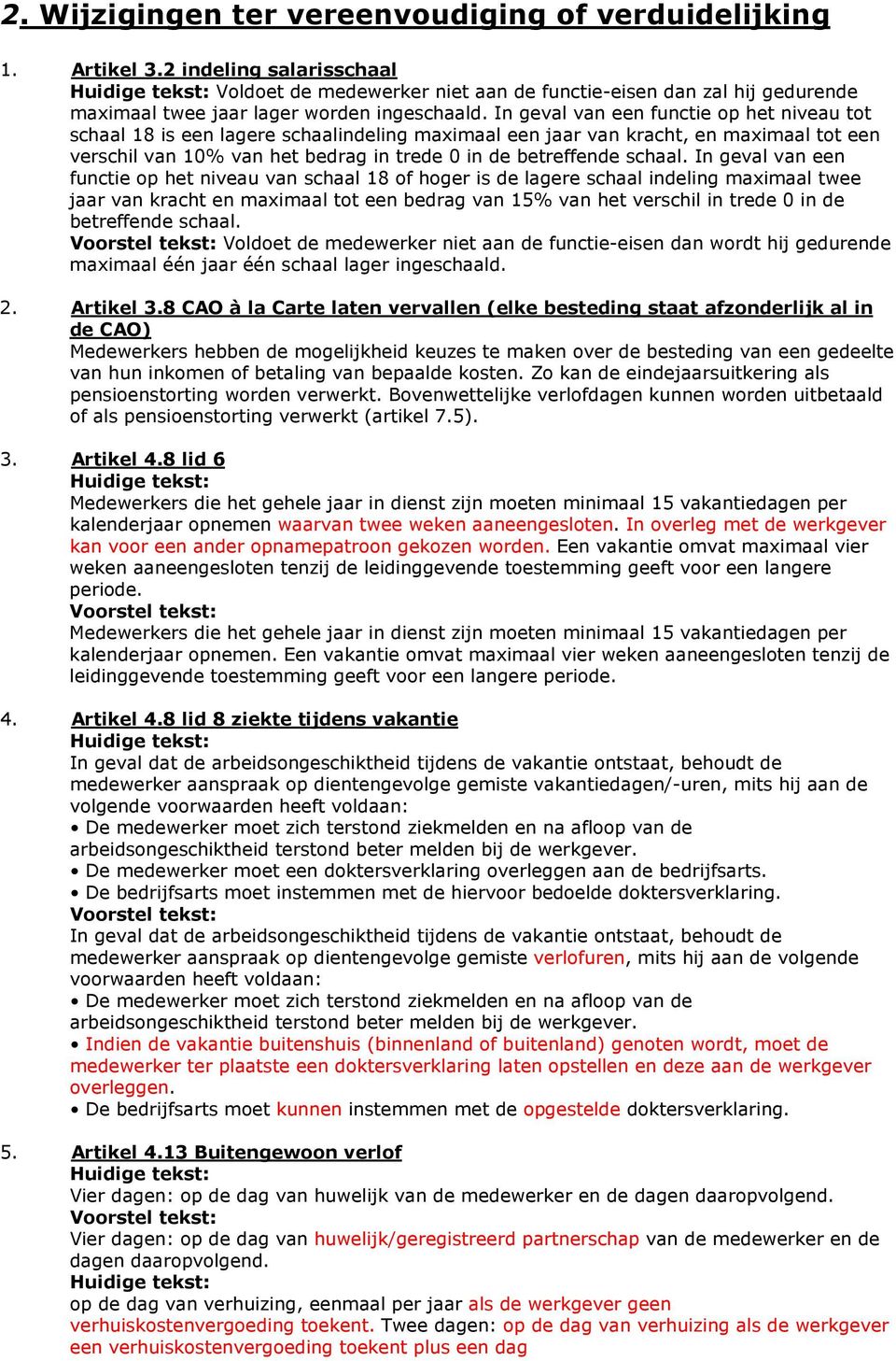 In geval van een functie op het niveau tot schaal 18 is een lagere schaalindeling maximaal een jaar van kracht, en maximaal tot een verschil van 10% van het bedrag in trede 0 in de betreffende schaal.