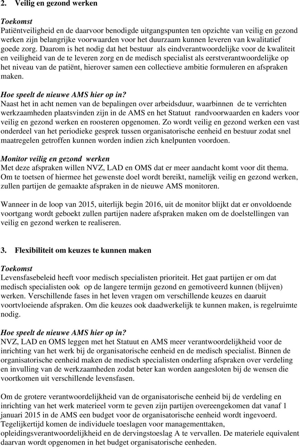 Daarom is het nodig dat het bestuur als eindverantwoordelijke voor de kwaliteit en veiligheid van de te leveren zorg en de medisch specialist als eerstverantwoordelijke op het niveau van de patiënt,