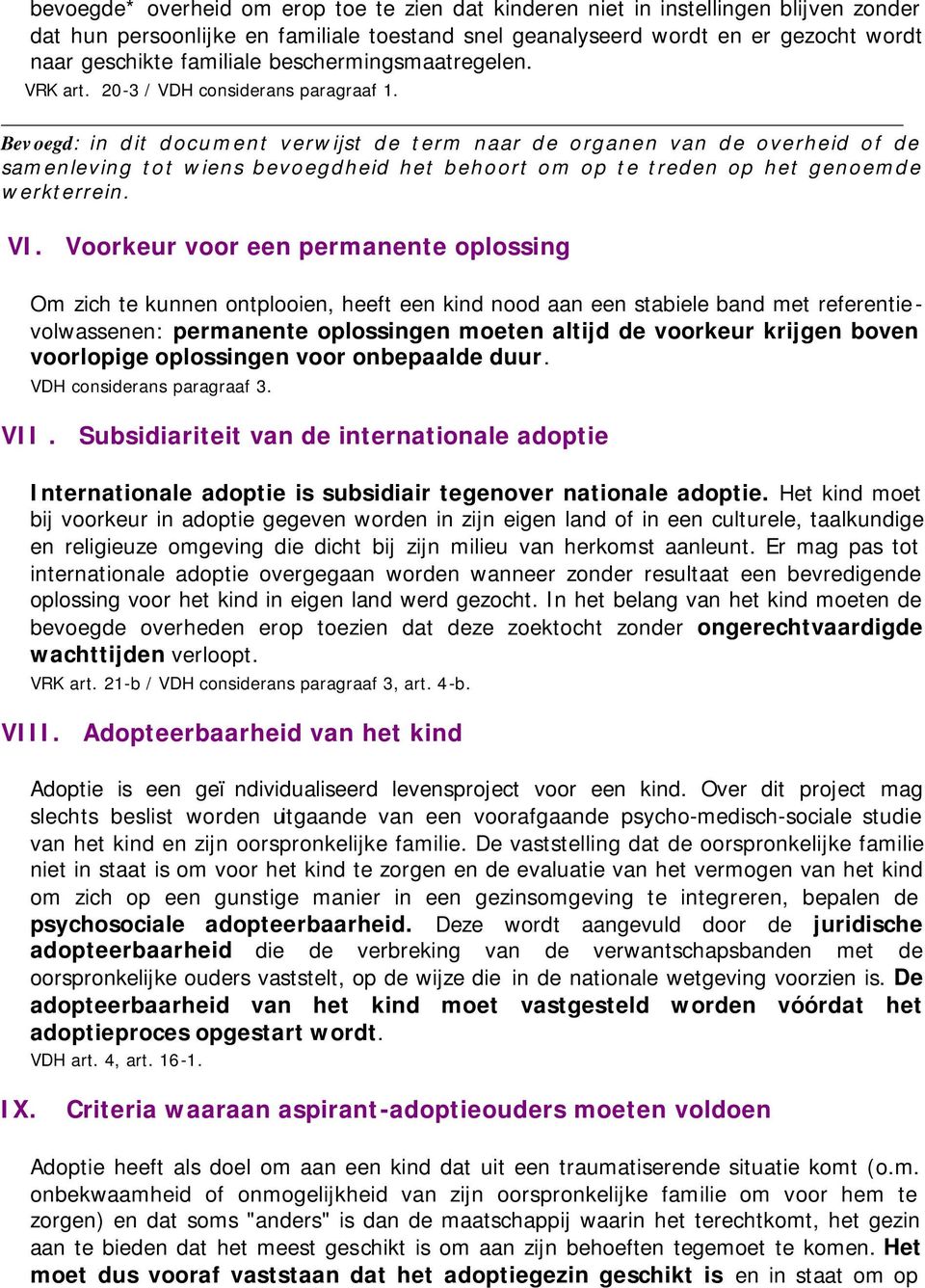 Bevoegd: in dit document verwijst de term naar de organen van de overheid of de samenleving tot wiens bevoegdheid het behoort om op te treden op het genoemde werkterrein. VI.