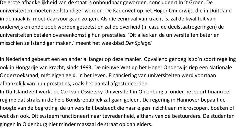 Als die eenmaal van kracht is, zal de kwaliteit van onderwijs en onderzoek worden getoetst en zal de overheid (in casu de deelstaatregeringen) de universiteiten betalen overeenkomstig hun prestaties.