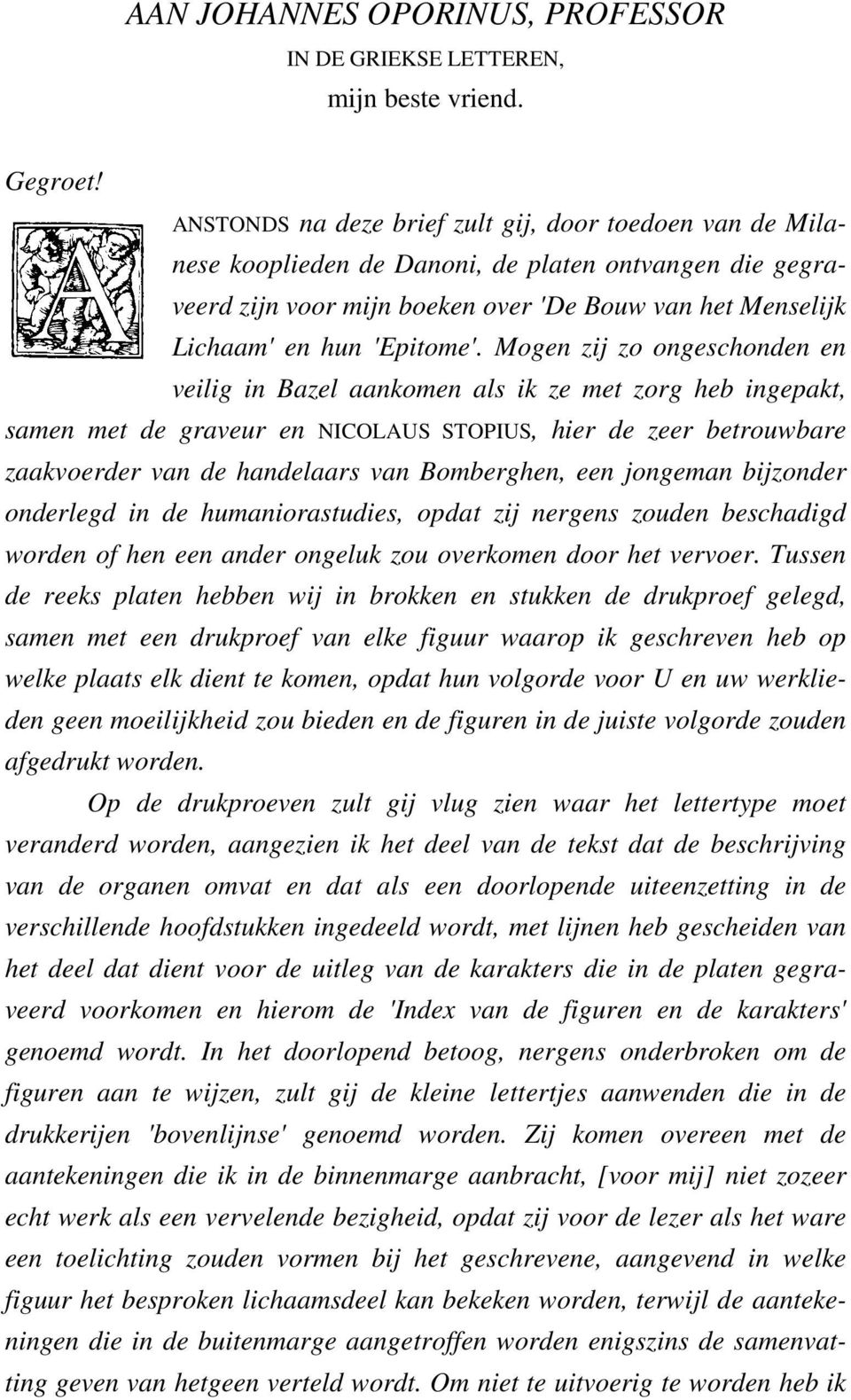 Mogen zij zo ongeschonden en veilig in Bazel aankomen als ik ze met zorg heb ingepakt, samen met de graveur en NICOLAUS STOPIUS, hier de zeer betrouwbare zaakvoerder van de handelaars van Bomberghen,