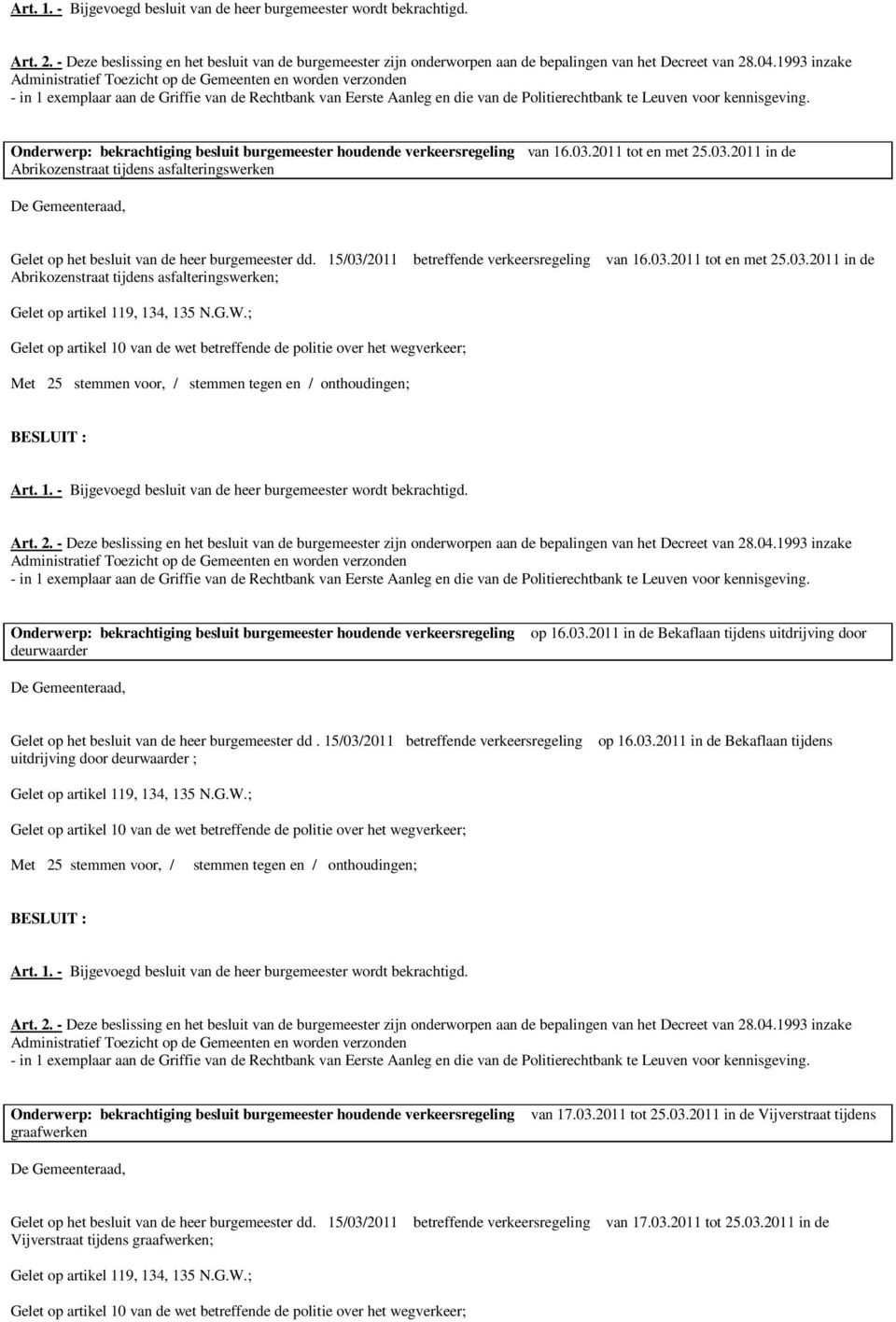 Onderwerp: bekrachtiging besluit burgemeester houdende verkeersregeling van 16.03.2011 tot en met 25.03.2011 in de Abrikozenstraat tijdens asfalteringswerken Gelet op het besluit van de heer burgemeester dd.