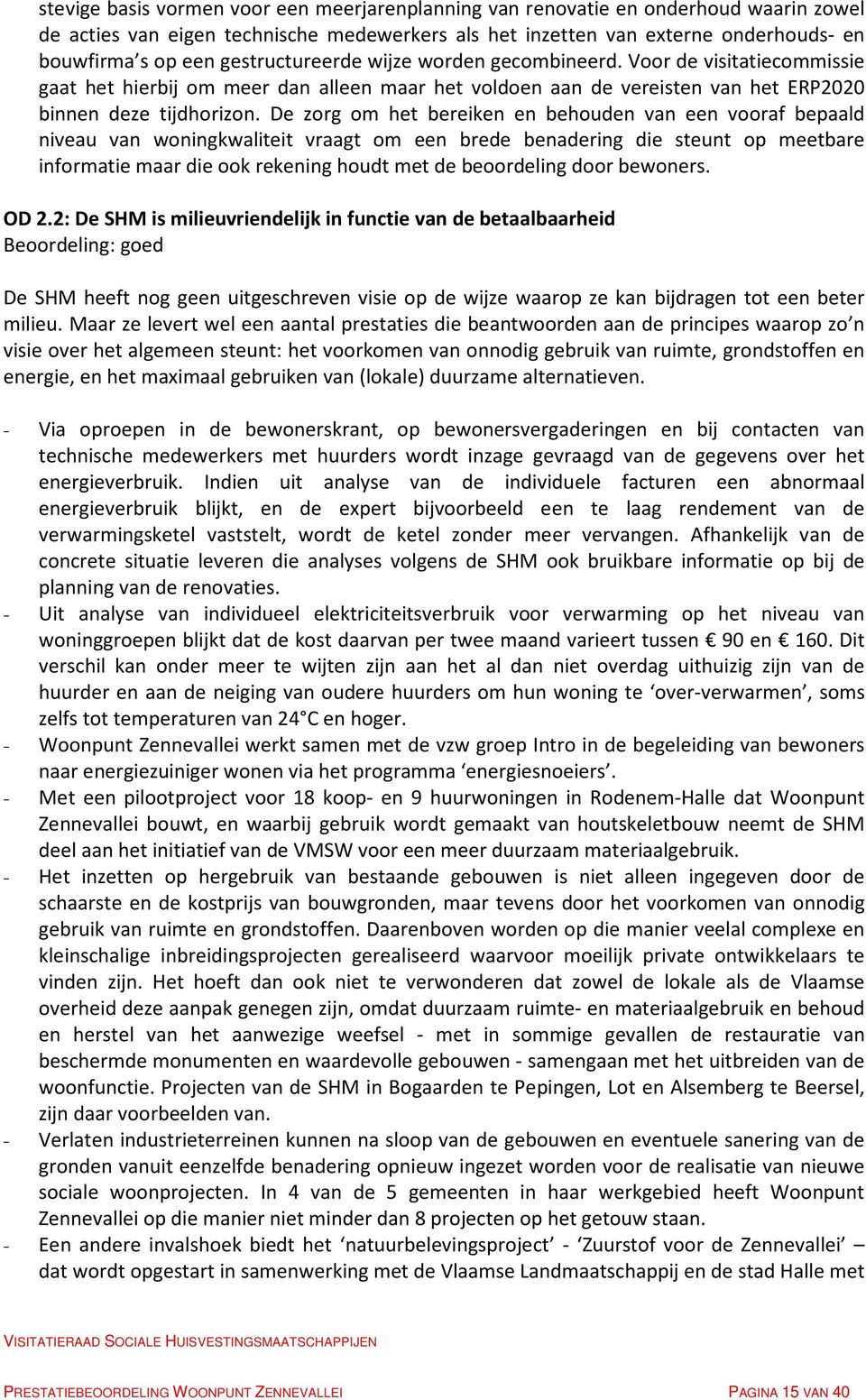 De zorg om het bereiken en behouden van een vooraf bepaald niveau van woningkwaliteit vraagt om een brede benadering die steunt op meetbare informatie maar die ook rekening houdt met de beoordeling