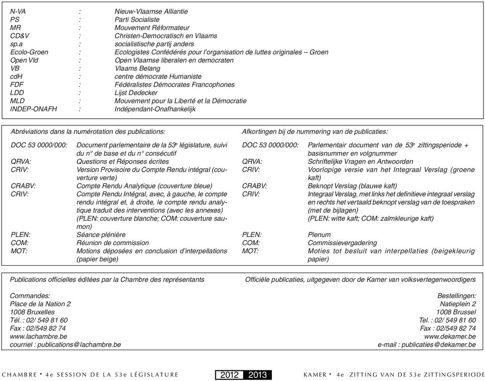 démocrate Humaniste FDF : Fédéralistes Démocrates Francophones LDD : Lijst Dedecker MLD : Mouvement pour la Liberté et la Démocratie INDEP-ONAFH : Indépendant-Onafhankelijk Abréviations dans la